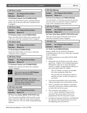 Page 60D9412G/D7412G | Program Entry Guide | 2.0 9000MAINEN | 60
Bosch Security Systems | 1/04 | 47775E
L## Perim Instant
Default:See Program Record Sheet
Selection:Blank or E
#4 Perimeter Instant Arm [COMMAND][2]
Instant arm all Perimeter points, including Delayed
points, only in the area where the command center
is assigned.
L## Perim Delay
Default:See Program Record Sheet
Selection:Blank or E
#5 Perimeter Delay Arm [COMMAND][3]
Delay arm all Perimeter Delay point responses only
in the area where the command...