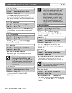 Page 63D9412G/D7412G | Program Entry Guide | 2.0 9000MAINEN | 63
Bosch Security Systems | 1/04 | 47775E
L## Chg Display
Default:See Program Record Sheet
Selection:Blank or E
#15 Change Display [COMMAND][4][9]
Change the display (bright display, dim display, and
time display) in the area where this command center
is assigned.
L## Chg Time/Date
Default:See Program Record Sheet
Selection:Blank or E
#16 Change Time and Date [COMMAND][4][5]
Change the date and time for the control panel in
this area.
L## Chg...