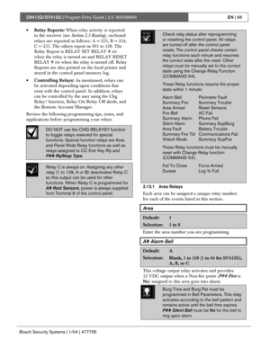 Page 68D9412G/D7412G | Program Entry Guide | 2.0 9000MAINEN | 68
Bosch Security Systems | 1/04 | 47775E
• Relay Reports: When relay activity is reported
to the receiver (see Section 2.3 Routing), on-board
relays are reported as follows: A = 253, B = 254,
C = 255. The others report as 001 to 128. The
Relay Report is RELAY SET RELAY # rrr
when the relay is turned on and RELAY RESET
RELAY # rrr when the relay is turned off. Relay
Reports are also printed on the local printer and
stored in the control panel memory...