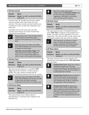 Page 70D9412G/D7412G | Program Entry Guide | 2.0 9000MAINEN | 70
Bosch Security Systems | 1/04 | 47775E
A# Area Armed
Default:Blank
Selection:Blank, 1 to 128 (1 to 64 for D7412G),
A, B, or C
Activates when the specified area becomes master
armed (exit delay must expire before the relay
activates). The relay remains activated until the area
is disarmed. It does not deactivate during the entry
delay time.
If multiple areas use the same relay, the relay
activates when all areas are armed. It deactivates
when the...