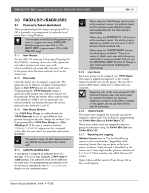 Page 73D9412G/D7412G | Program Entry Guide | 3.0 RADXUSR1/RADXUSR2EN | 73
Bosch Security Systems | 1/04 | 47775E
3.0 RADXUSR1/RADXUSR2
3.1 Passcode/Token Worksheet
These programming items assign user groups 001 to
249 a passcode, area assignment by authority level,
and a User Group Window.
0101
0101
0101Two handlers in the D5200 Programmer are
used to program the users. RADXUSR1
Handler programs users 000 to 124.
RADXUSR2 programs users 125 to 249
(D9412G only).
3.1.1 User Groups
For the D9412G, there are 249...