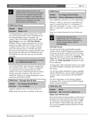 Page 75D9412G/D7412G | Program Entry Guide | 3.0 RADXUSR1/RADXUSR2EN | 75
Bosch Security Systems | 1/04 | 47775E
A silence bell authority is built into all
authority levels, even if they are the default
and none of the available programmable
functions are enabled. A user passcode
can silence a Fire/Burg bell as long as any
authority level is assigned to the area
where the bell can be silenced.
U### User Group
Default:Blank
Selection:Blank, 1 to 8
Use this parameter to create a group of up to 249
users (99 for...