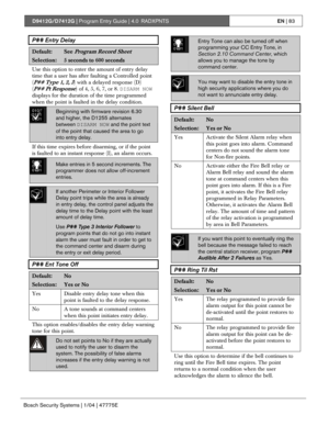 Page 83D9412G/D7412G | Program Entry Guide | 4.0 RADXPNTSEN | 83
Bosch Security Systems | 1/04 | 47775E
P## Entry Delay
Default:See Program Record Sheet
Selection:5 seconds to 600 seconds
Use this option to enter the amount of entry delay
time that a user has after faulting a Controlled point
(
P## Type 1, 2, 3) with a delayed response (D)
(
P## Pt Response) of 4, 5, 6, 7, or 8. DISARM NOW
displays for the duration of the time programmed
when the point is faulted in the delay condition.
0101
0101
0101Beginning...
