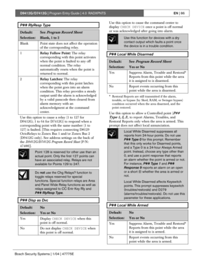 Page 86D9412G/D7412G | Program Entry Guide | 4.0 RADXPNTSEN | 86
Bosch Security Systems | 1/04 | 47775E
P## RlyResp Type
Default:See Program Record Sheet
Selection:Blank, 1 to 2
Blank Point state does not affect the operation
of the corresponding relay.
1
Relay Follow Point: The relay
corresponding with this point activates
when the point is faulted to any off
normal condition. The relay
automatically resets when the point is
returned to normal.
2
Relay Latches: The relay
corresponding with this point latches...