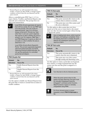 Page 87D9412G/D7412G | Program Entry Guide | 4.0 RADXPNTSEN | 87
Bosch Security Systems | 1/04 | 47775E
*Restoral Reports are still transmitted if the alarm,
trouble, or bypass (by Sked, RAM, or Swinger bypass)
condition occurred when the area disarmed, and the
point restored.
Allows a controlled point (P## Type 1, 2, 3), to
report Alarms, Troubles, and Restoral Reports only
when the area is disarmed. This prompt does not
affect local annunciation.
Local While Armed suppresses all reports
from 24-hour points....