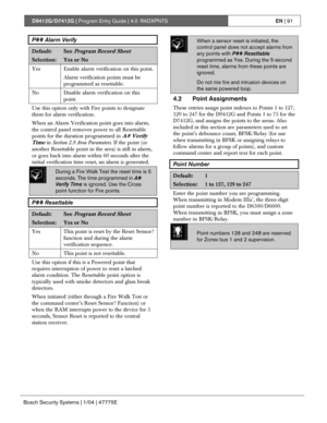 Page 91D9412G/D7412G | Program Entry Guide | 4.0 RADXPNTSEN | 91
Bosch Security Systems | 1/04 | 47775E
P## Alarm Verify
Default:See Program Record Sheet
Selection:Yes or No
Yes Enable alarm verification on this point.
Alarm verification points must be
programmed as resettable.
No
Disable alarm verification on this
point.
Use this option only with Fire points to designate
them for alarm verification.
When an Alarm Verification point goes into alarm,
the control panel removes power to all Resettable
points for...