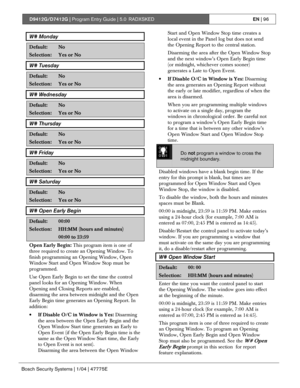 Page 96D9412G/D7412G | Program Entry Guide | 5.0 RADXSKEDEN | 96
Bosch Security Systems | 1/04 | 47775E
W# Monday
Default:No
Selection:Yes or No
W# Tuesday
Default:No
Selection:Yes or No
W# Wednesday
Default:No
Selection:Yes or No
W# Thursday
Default:No
Selection:Yes or No
W# Friday
Default:No
Selection:Yes or No
W# Saturday
Default:No
Selection:Yes or No
W# Open Early Begin
Default:00:00
Selection:HH:MM (hours and minutes)
00:00 to 23:59
Open Early Begin: This program item is one of
three required to create an...