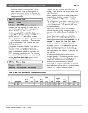 Page 99D9412G/D7412G | Program Entry Guide | 5.0 RADXSKEDEN | 99
Bosch Security Systems | 1/04 | 47775E
Disable/Restart the control panel to activate
today’s window. If you are programming a
window that needs to activate on the same day
that you are programming it, do a disable/restart
after programming.
W# Close Window Start
Default:00: 00
Selection:HH:MM (hours and minutes)
Enter the time that you want the control panel to
start the Closing Window. The window goes into
effect at the beginning of the minute....