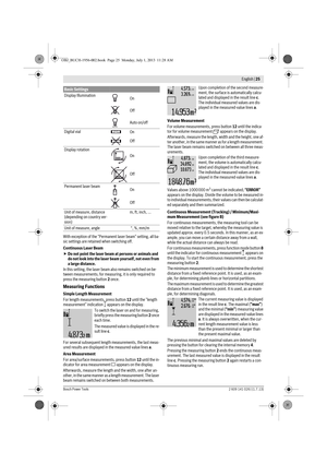 Page 13 English | 25
Bosch Power Tools2 609 141 026 | (1.7.13)
With exception of the “Permanent laser beam” setting, all ba-
sic settings are retained when switching off.
Continuous Laser Beam
Do not point the laser beam at persons or animals and 
do not look into the laser beam yourself, not even from 
a large distance.
In this setting, the laser beam also remains switched on be-
tween measurements; for measuring, it is only required to 
press the measuring button 2 once.
Measuring Functions
Simple Length...