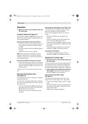 Page 1634 | English 
1 609 929 W04 | (11/2/10)Bosch Power Tools
Operation
fBefore any work on the machine itself, pull 
the mains plug.
Transport Safety (see figure F)
The transport safety-lock  24 enables easier han-
dling of the machine when transporting to vari-
ous working locations.
Releasing the Machine (Working Position)
– Push the tool arm by the handle  2 down a lit-
tle in order to relieve the transport safety-
lock  24.
– Pull the transport safety-lock  24 completely 
outward.
– Guide the tool arm...