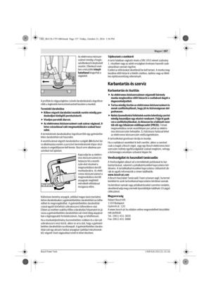 Page 156 Magyar | 157
Bosch Power Tools1 609 92A 2C6 | (21.10.16)
Az elektromos kéziszer-
számot mindig a forgás-
sal ellenkező irányba kell 
vezetni. Ellenkező eset-
ben a készülék irányít-
hatatlanul kiugorhat a 
vágásból.
A profilok és négyszögletes csövek darabolásánál a legcélsze-
rűbb a legkisebb keresztmetszetnél kezdeni a munkát.
Terméskő darabolása
Kőben végzett darabolási munkák esetén mindig gon-
doskodjon kielégítő porelszívásról.
Viseljen porvédő álarcot.
Az elektromos kéziszerszámot csak száraz...