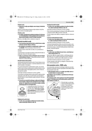 Page 230 Slovensko | 231
Bosch Power Tools1 609 92A 2C6 | (21.10.16)
Dodatni ročaj
Električno orodja uporabljajte samo skupaj z dodatnim 
ročajem 3.
Odvisno od delovnega postopka privijte dodatni ročaj 3 na 
desno ali levo stran glave gonila.
Ščitnik za roke
Pri delih z gumijastim brusilnim krožnikom 20 ali lonča-
sto ščetko/ploščato ščetko/pahljačastim brusilnim ko-
lutom naj bo ščitnik za roke 18 vedno montiran.
Ščitnik za roke 18 pritrdite z dodatnim ročajem 3.
Nontaža brusilnih orodij
Pred začetkom...