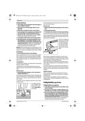Page 7778 | Dansk 
1 609 92A 2C6 | (21.10.16)Bosch Power Tools
Arbejdsvejledning
Vær forsigtig, når der skal slidses i bærende vægge, se 
afsnit „Statiske forskrifter “.
Spænd emnet, hvis det ikke ligger sikkert vha. sin 
egenvægt.
Belast ikke el-værktøjet så meget, at det standser.
Lad el-værktøjet køre i tomgang i et par minutter efter 
stærk belastning, så indsatsværktøjet kan køle af.
Tag ikke fat i slibe- og skæreskiver, før de er afkølet. 
Skiverne bliver meget varme under arbejdet.
El-værktøjet må...