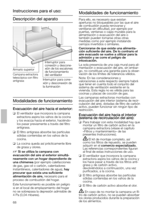 Page 6868
Descripción del aparato
Modalidades de funcionamiento
Evacuación del aire hacia el exterior:
❑El ventilador que incorpora la campana 
extractora aspira los vahos de la cocina
y los evacúa hacia el exterior, haciéndo-
los pasar previamente a través del ﬁltro 
antigrasa.
❑El ﬁltro antigrasa absorbe las partículas
sólidas contenidas en los vahos de la
cocina.
❑La cocina queda así prácticamente libre
de grasa y olores.
DSi se utiliza la campana con 
evacuación del aire al exterior simultá-
neamente con un...