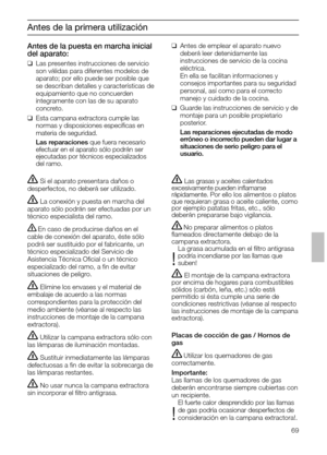 Page 6969
Antes de la primera utilización
Antes de la puesta en marcha inicial
del aparato:
❑Las presentes instrucciones de servicio
son válidas para diferentes modelos de
aparato; por ello puede ser posible que
se describan detalles y características de
equipamiento que no concuerden 
íntegramente con las de su aparato 
concreto.
❑Esta campana extractora cumple las 
normas y disposiciones especíﬁcas en
materia de seguridad.
Las reparaciones que fuera necesario
efectuar en el aparato sólo podrán ser
ejecutadas...