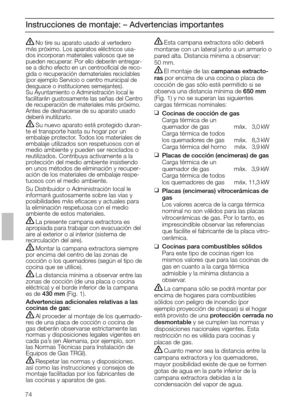 Page 7474
Instrucciones de montaje: – Advertencias importantes
Esta campana extractora sólo deberá
montarse con un lateral junto a un armario o
pared alta. Distancia mínima a observar: 
50 mm.
El montaje de lascampanas extracto-
ras por encima de una cocina o placa de
cocción de gas sólo está permitido si se
observa una distancia mínima de650 mm
(Fig. 1) y no se superan las siguientes 
cargas térmicas nominales:
❑
Cocinas de cocción de gas
Carga térmica de un
quemador de gas              máx. 03,0 kW
Carga...