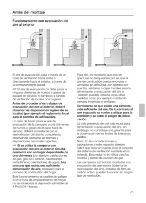 Page 7575
O
100
120O
100
120O
100
120
Antes del montaje
Funcionamiento con evacuación del
aire al exterior
El aire de evacuación pasa a través de un
túnel de ventilación hacia arriba o 
directamente hacia el exterior, a través de
la correspondiente pared.
DEl aire de evacuación no debe pasar a
ninguna chimenea de humos o gases de
escape en servicio, ni tampoco a túneles
de ventilación de locales con hogares. 
Antes de proceder a los trabajos de
evacuación del aire al exterior, deberá
observar las disposicones...