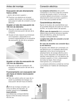 Page 7777
Antes del montaje
Acoplar un tubo de evacuación de
120 mm de diámetro:
❑
Recortar la rejilla de ventilación del
empalme de evacuación del aire de la
campana.
Funcionamiento con evacuación del
aire hacia el interior (recirculación
del aire)
❑Filtro de carbón activo en caso de no
existir la posibilidad de trabajar con 
evacuación del aire hacia el exterior.
El kit de montaje completo, así
como los ﬁltros de repuesto, se
pueden adquirir en el comercio
especializado.
Las referencias correspondientes...