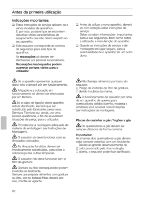 Page 8282
Antes da primeira utilização
Indicações importantes:
❑Estas instruções de serviço aplicam-se a
vários modelos de aparelhos. 
É. por isso, possível que se encontrem
descritas várias características de 
equipamento que não dizem respeito ao
seu aparelho.
❑Este exaustor corresponde às normas
de segurança para este tipo de 
aparelhos.
As reparações só devem ser 
efectuadas por pessoal especializado.
Reparações inadequadas podem
acarretar perigos vários para o 
utilizador.
Não ﬂamejar alimentos por baixo...