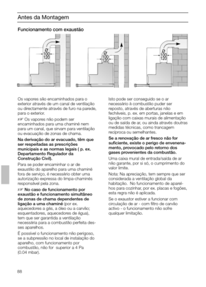 Page 8888
O
100
120O
100
120O
100
120
Antes da Montagem
Funcionamento com exaustão
Os vapores são encaminhados para o
exterior através de um canal de ventilação
ou directamente através de furo na parede,
para o exterior.
DOs vapores não podem ser
encaminhados para uma chaminé nem
para um canal, que sirvam para ventilação
ou evacuação de zonas de chama.
Na derivação do ar evacuado, têm que
ser respeitadas as prescrições 
municipais e as normas legais ( p. ex.
Departamento Regulador da 
Construção Civil).
Para se...