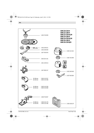 Page 161 609 92A 0ML | (9.4.14)Bosch Power Tools
96 |  
1 605 703 099
1 603 340 031
1 603 340 040
1 607 950 043
2 602 025 181
1 601 329 013
1 600 793 007
2 605 438 197 1 605 510 179 Ø 180 mm
1 605 510 180 Ø 230 mm2 605 510 297
2 605 510 298
Ø 180 mm
Ø 230 mm
2 605 510 299
2 605 510 300 Ø 180 mm
Ø 230 mm
1 605 510 181
1 605 703 099
1 603 340 040
1 607 950 004
GWS 20-230 H
GWS 22-180 H
GWS 22-230 H/JH
GWS 24-180 H
GWS 24-230 H/JH
GWS 26-180 H
GWS 26-230 B/H
1 607 000 247
OBJ_BUCH-827-007.book  Page 96  Wednesday,...