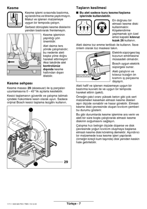 Page 116Türkçe - 7
\besme
Kes\fe iµle\fi s∂ras∂nda\d bast∂r\fa,  
aç∂land∂r\fa ve titre\fe yapt∂r\fay∂n. 
Makul ve iµlenen \fal\dze\feye 
uygun bir te\fpoda çal\d∂µ∂n. 
Serbest dönüµteki kes\fe disklerini  
yandan bast∂rarak fr\denle\feyin.
Kes\fe iµle\finin 
yap∂ld∂π∂ yön 
öne\flidir. 
Alet dai\fa ters  
yönde çal∂µ\fal∂d∂r\b 
bu nedenle aleti 
baµka yöne doπru 
hareket ettir\feyin! 
Aksi takdirde alet 
kontrolünüz 
d∂µ∂nda kes\fe 
hatt∂ndan d∂µar∂ 
itilebilir.
\besme sehpas∂
Kes\fe \fasas∂  29 (aksesuar) ile...