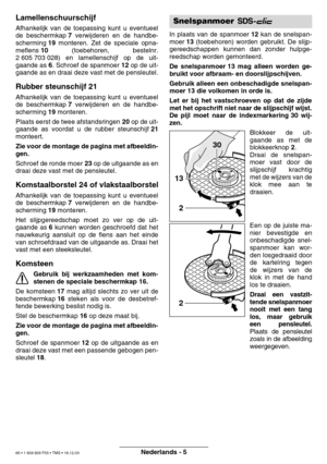 Page 64Nederlands - 5
Lamellenschuurschijf
Afhankelijk van de toepassing kunt u eventueel 
de beschermkap 7 verwijderen en de handbe-
scherming  19 monteren. Zet de speciale opna-
meflens  10 (toebehoren, bestelnr.
2 605 703 028) en lamellenschijf op de uit-
gaande as  6. Schroef de spanmoer  12 op de uit-
gaande as en draai deze vast met de pensleutel.
Rubber steunschijf 21
Afhankelijk van de toepassing kunt u eventueel
de beschermkap  7 verwijderen en de handbe-
scherming  19 monteren.
Plaats eerst de twee...