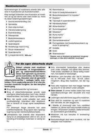 Page 70Dansk - 2
Nummereringen af maskinens enkelte dele refe- 
rerer til illustrationen på illustrationssiden.
Klap venligst foldesiden med illustration af maski-
nen ud og lad denne side v ære foldet ud, mens
du l æser betjeningsvejledningen.
 1 Gevind ekstrah åndtag (3x)
 2 Spindell ås
 3 Start-stop-kontakt
 4 Vibrationsd æmpning
 5 Ekstrah åndtag
 6 Slibespindel
 7 Beskyttelsessk ærm
 8 Justeringsskrue
 9 Spændegreb
 10 Holdeflange med O-ring
 11 Skrub-/sk æreskive *
 12 Spændem øtrik
 13 Lynsp ændem øtrik...