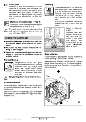 Page 74Dansk - 6
Prøvek ørsel!
Slibev ærkt øj skal altid kontrolleres, f ør det
tages i brug. Slibev ærkt øjet skal v ære kor-
rekt monteret og skal kunne rotere frit. Pr ø-
vek ørslen skal vare mindst 30 sekunder
uden belastning. Beskadigede, ikke runde 
eller vibrerende slibev ærkt øj m å ikke be-
nyttes.
Startstr ømsbegr ænser (Type J)
Væ rkt øjets bl øde opstart g ør det muligt at
arbejde med en sikring p å 16 A.
En maskine uden startstr ømsbegr ænsning
skal have en yderligere sikring (min. en
tr æ g...