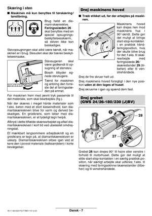 Page 75Dansk - 7
Skæring i sten
 Maskinen m å kun benyttes til t ørsk æring /
t ø rslibning.
Brug helst en dia- 
mant-skæreskive.
F øringssl æden 26
skal benyttes med en
speciel opsugnings-
beskyttelsessk ærm,
s å  skiven ikke kan
beskadiges.
St øvopsugningen skal altid v ære t ændt, n år ma-
skinen er i brug. Desuden skal der b æres beskyt-
telsesmaske.
Støvsugeren skal
v æ re godkendt til op-
sugning af stenst øv. 
Bosch tilbyder eg-
nede st øvsugere.
T æ nd for maskinen
og anbring den forre-
ste del af f...