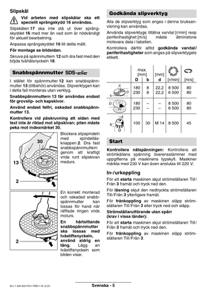 Page 81Svenska - 5
Slipskål
Vid arbeten med slipsk ålar ska ett
speciellt spr ängskydd 16 anv ändas.
Slipsk ålen  17  ska inte st å ut  över spr äng-
skyddet  16 med mer  än vad som  är n ödv ändigt
f ö r aktuell bearbetning.
Anpassa spr ängskyddet  16 till detta m ått.
F ör montage se bildsidan.
Skruva p å sp ännmuttern  12 och dra fast med den
b öjda tv åhålsnyckeln  18.
I st ället f ör sp ännmutter  12 kan snabbsp änn-
mutter  13 (tillbeh ör) anv ändas. Slipverktygen kan
i detta fall monteras utan verktyg....