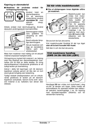 Page 83Svenska - 7
Kapning av stenmaterial
Maskinen f år anv ändas endast f ör
torrkapning / torrslipning.
Använd helst en
diamantkapskiva. 
F ör att eleminera
snedvridning anv änd
styrsl äden 26  med
speciell utsug-
ningshuv.
Arbeta endast med dammutsugning. Anv änd
dessutom andningsskydd med dammfilter.
Dammsugaren måste
vara godk änd f ör
utsugning av sten-
damm. 
Bosch erbjuder l ämp-
liga dammsugare.
Sl å p å maskinen och
l ä gg an styrsl ädens
fr ämre parti mot
arbetsstycket.
Mata fram maskinen med m...