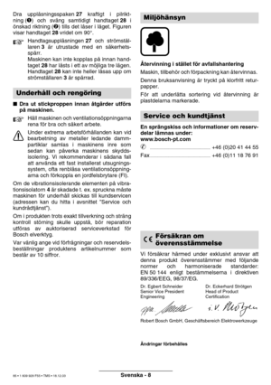 Page 84Svenska - 8
Dra upplåsningsspaken  27 kraftigt i pilrikt-
ning () och sv äng samtidigt handtaget  28 i
ö nskad riktning () tills det l åser i l äget. Figuren
visar handtaget  28 vridet om 90 °.
Handtagsuppl åsningen  27 och str ömst äl-
laren  3 är utrustade med en s äkerhets-
sp ärr.
Maskinen kan inte kopplas p å innan hand-
taget  28 har l åsts i ett av m öjliga tre l ägen.
Handtaget  28 kan inte heller l åsas upp om
str ömst ällaren  3 ä r sp ärrad.
 Dra ut stickproppen innan  åtg ärder utf örs
p...