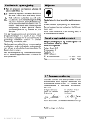 Page 92Norsk - 8
Før alle arbeider p å maskinen utf øres m å
st øpselet trekkes ut.
Maskin og ventilasjonsspalter m å alltid hol-
des rene for  å kunne arbeide bra og sikkert.
Ved ekstreme bruksvilk år kan det under
bearbeidelse av metall sette seg lededyktig 
st øv inne i maskinen. Beskyttelsesisolasjo-
nen av maskinen kan innskrenkes. Det an-
befales i slike tilfeller  å bruke et stasjon ært
avsuganlegg,  å bl åse gjennom ventila-
sjons åpningene ofte og montere en jord-
feilbryter.
Hvis de...