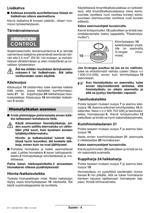 Page 96Suomi - 4
Lisäkahva
 Kaikissa koneella suoritettavissa t öiss ä on
lis äkahvan oltava asennettuna.
Kierr ä lis äkahva  5 koneen p äähän, ottaen huo-
mioon ty öskentelytavan.
T ärin änvaimennus
Sis äänrakennettu t ärin änvaimennus  4 ja t ärin ää
vaimentava lis äkahva pienent ävä t esiintyv än t äri-
n än alle 2,5  m/s
2, EN  50  144 mukaan, ja mahdol-
listavat v ähätä rin äisen ja siten miellytt ävä n ja tur-
vallisen ty öskentelyn.
Ä lä  tee mit ään muutoksia t ärin ävaimen-
nukseen 4 tai lis äkahvaan....