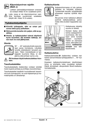 Page 98Suomi - 6
Käynnistysvirran rajoitin
(Malli J)
Laitteen pehme äkä ynnistyksen ansiosta
se voidaan liitt ää 16 A:n sulakkeen piiriin.
Laite, jossa ei ole k äynnistysvirran rajoi-
tinta tarvitsee suuremman sulakkeen 
(k äyt ä v äh. hidas 16 A sulake).
 Kiinnit ä ty ökappale, ellei se oman pai-
nonsa takia pysy paikallaan.
 Älä  kuormita konetta niin paljon, ett ä se py-
s ähtyy.
 Hionta- ja katkaisulaikat tulevat k äyt öss ä
hyvin kuumiksi;  älä  kosketa laikkoja, en-
nen kuin ne ovat j äähtyneet....