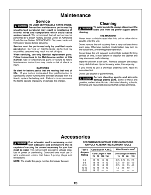 Page 13Service
NO  USER  SERVICEABLE  PARTS  INSIDE\b
Preventive  maintenance  performed  by
un au thorized  personnel  may  result  in  misplacing  of
internal  wires  and  components  which  could  cause
serious  hazard\b We  recom mend  that  all  tool  service  be
performed by a Bosch Factory Service Center or Authorized
Bosch Service Station. SERVICE MEN: Disconnect radio unit
from power source before servicing.
Service  must  be  performed  only  by  qualified  repair
p e r s o n n e l \b   S e r v i c e...
