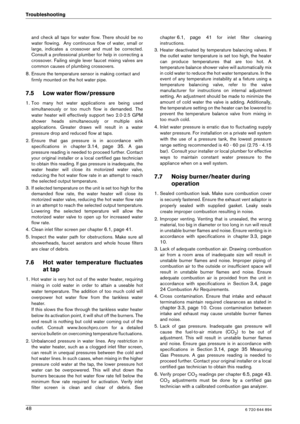 Page 486 720 644 89448
Troubleshooting
and  check  all  taps  for  water  flow.  There  should  be 
no
water  flowing.    Any  continuous  flow  of  water,  small  or
large,  indicates  a  crossover  and  must  be  corrected. 
Consult a professional plumber for help in correcti ng a
crossover.  Failing  single  lever  faucet  mixing  valve s  are
common causes of plumbing crossovers.
8.Ensure the temperature sensor is making contact and  
firmly mounted on the hot water pipe.
7.5 Low water flow/pressure
1.Too...