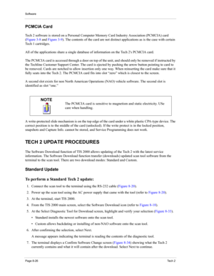 Page 106Software
Page 8-26Te c h  2
PCMCIA Card 
Tech 2 software is stored on a Personal Computer Memory Card Industry Association (PCMCIA) card 
(Figure 3-8 and Figure 3-9). The contents of the card are not distinct applications as is the case with certain 
Tech 1 cartridges. 
All of the applications share a single database of information on the Tech 2s PCMCIA card.
The PCMCIA card is accessed through a door on top of the unit, and should only be removed if instructed by 
the Techline Customer Support Center....