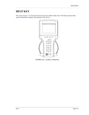 Page 37Getting Started
Te c h  2Page 3-15
HELP KEY 
The [?] key (Figure 3-22) may be pressed at any time to obtain a help screen. The help screen provides 
specific information relating to the operation of the Tech 2. 
FIGURE 3-22. Location of Help Key 