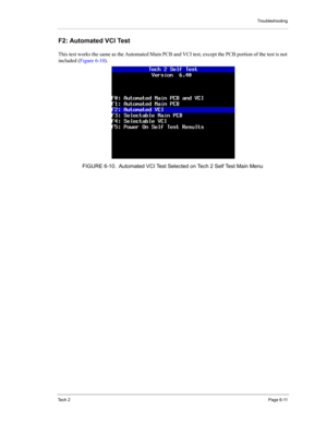 Page 61Troubleshooting
Te c h  2Page 6-11
F2: Automated VCI Test 
This test works the same as the Automated Main PCB and VCI test, except the PCB portion of the test is not 
included (Figure 6-10). 
FIGURE 6-10. Automated VCI Test Selected on Tech 2 Self Test Main Menu 