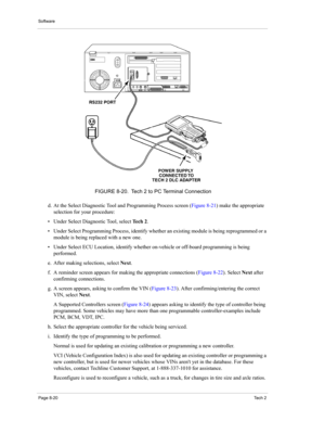 Page 100Software
Page 8-20Te c h  2
d. At the Select Diagnostic Tool and Programming Process screen (Figure 8-21) make the appropriate 
selection for your procedure: 
• Under Select Diagnostic Tool, select Tech 2. 
• Under Select Programming Process, identify whether an existing module is being reprogrammed or a 
module is being replaced with a new one. 
• Under Select ECU Location, identify whether on-vehicle or off-board programming is being 
performed. 
e. After making selections, select Next. 
f. A reminder...