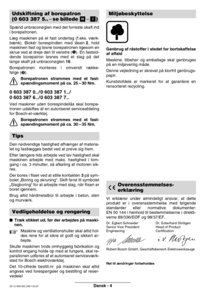 Page 35Dansk - 4
Spænd unbraconøglen med det forreste skaft ind 
i borepatronen. 
Læg maskinen på et fast underlag (f.eks. værk- 
bænk). Blokér borespindlen med låsen 2, hold
maskinen fast og løsne borepatronen ligesom en
skrue ved at dreje den til venstre (
). En fastsid-
dende borepatron løsnes med et slag på det
lange skaft på unbraconøglen  16.
Borepatronen monteres i omvendt række-
følge (
).
Borepatronen strammes med et fast-
sp ændingsmoment p å ca. 25 –30 Nm.
0 603 387 0.. / 0 603 387 1.. / 
0 603 387...