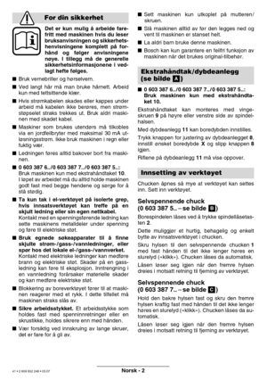 Page 41Norsk - 2
Det er kun mulig å arbeide fare-
fritt med maskinen hvis du leser 
bruksanvisningen og sikkerhets-
henvisningene komplett p å for-
h ånd og f ølger anvisningene
n øye. I tillegg m å de generelle
sikkerhetsinformasjonene i ved-
lagt hefte f ølges.
 Bruk vernebriller og hørselvern.
 Ved langt hår må man bruke hårnett. Arbeid
kun med tettsittende klær.
 Hvis strømkabelen skades eller kappes under
arbeid må kabelen ikke berøres, men strøm-
støpselet straks trekkes ut. Bruk aldri maski-
nen med...