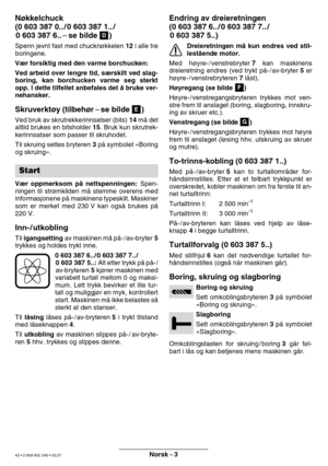 Page 42Norsk - 3
Nøkkelchuck 
(0 603 387 0.. / 0 603 387 1.. / 0 603 387 6.. –se bilde  )
Spenn jevnt fast med chucknøkkelen  12 i alle tre
boringene. 
V æ r forsiktig med den varme borchucken:
Ved arbeid over lengre tid, s ærskilt ved slag-
boring, kan borchucken varme seg sterkt 
opp. I dette tilfellet anbefales det  å bruke ver-
nehansker.
Skruverkt øy (tilbeh ør– se bilde  )
Ved bruk av skrutrekkerinnsatser (bits)  14 må det
alltid brukes en bitsholder  15. Bruk kun skrutrek-
kerinnsatser som passer til...