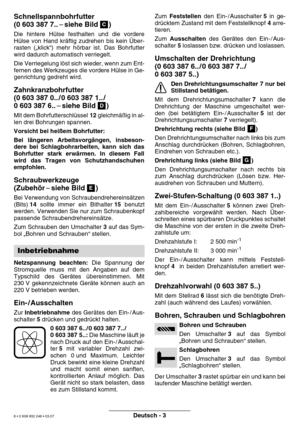 Page 6 
Deutsch - 3
  
Schnellspannbohrfutter  
(0 603 387 7.. –siehe Bild  )
Die hintere Hülse festhalten und die vordere 
Hülse von Hand kräftig zudrehen bis kein Über-
rasten („klick“) mehr hörbar ist. Das Bohrfutter
wird dadurch automatisch verriegelt. 
Die Verriegelung löst sich wieder, wenn zum Ent- 
fernen des Werkzeuges die vordere Hülse in Ge-
genrichtung gedreht wird.
Zahnkranzbohrfutter  
(0 603 387 0.. / 0 603 387 1.. /
0 603 387 6.. –siehe Bild  )
Mit dem Bohrfutterschlüssel  12 gleichmäßig in...