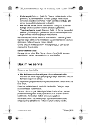 Page 115Türkçe | 1151 609 929 L40 • 14.3.07
•Pinle tespit (Bakınız:Şekil G): Cihazla birlikte teslim edilen 
pinlerle 2 duvar mesnedini kuru bir yüzeye veya ahşap 
duvarlara tespit edebilirsiniz. Pinleri şekilde görüldüğü gibi 
duvar mesnedinin oluklarına yerleştirin.
•Bir vida ile tespit: Duvar mesnedinin 1 oluğunu duvardan 
hafifçe çıkıntı yapan bir vidanın arkasına yerleştirin.
•Yapışkan bantla tespit (Bakınız:Şekil H): Duvar mesnedini 
şekilde görüldüğü gibi geleneksel yapışkan bantla (teslimat 
kapsamında...