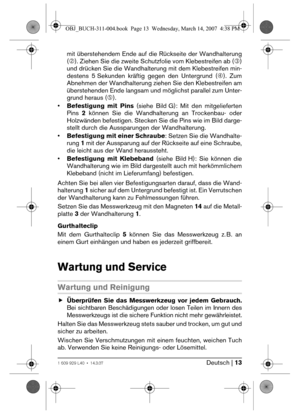 Page 13Deutsch | 131 609 929 L40 • 14.3.07
mit überstehendem Ende auf die Rückseite der Wandhalterung
(d). Ziehen Sie die zweite Schutzfolie vom Klebestreifen ab (e)
und drücken Sie die Wandhalterung mit dem Klebestreifen min-
destens 5 Sekunden kräftig gegen den Untergrund (f). Zum
Abnehmen der Wandhalterung ziehen Sie den Klebestreifen am
überstehenden Ende langsam und möglichst parallel zum Unter-
grund heraus (g).
•Befestigung mit Pins (siehe Bild G): Mit den mitgelieferten
Pins 2 können Sie die...