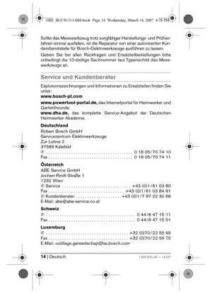 Page 1414 | Deutsch1 609 929 L40 • 14.3.07
Sollte das Messwerkzeug trotz sorgfältiger Herstellungs- und Prüfver-
fahren einmal ausfallen, ist die Reparatur von einer autorisierten Kun-
dendienststelle für Bosch-Elektrowerkzeuge ausführen zu lassen.
Geben Sie bei allen Rückfragen und Ersatzteilbestellungen bitte
unbedingt die 10-stellige Sachnummer laut Typenschild des Mess-
werkzeugs an.
Service und Kundenberater
Explosionszeichnungen und Informationen zu Ersatzteilen finden Sie
unter:
www.bosch-pt.com...