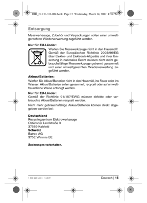 Page 15Deutsch | 151 609 929 L40 • 14.3.07
Entsorgung
Messwerkzeuge, Zubehör und Verpackungen sollen einer umwelt-
gerechten Wiederverwertung zugeführt werden.
Nur für EU-Länder:
Werfen Sie Messwerkzeuge nicht in den Hausmüll!
Gemäß der Europäischen Richtlinie 2002/96/EG
über Elektro- und Elektronik-Altgeräte und ihrer Um-
setzung in nationales Recht müssen nicht mehr ge-
brauchsfähige Messwerkzeuge getrennt gesammelt
und einer umweltgerechten Wiederverwertung zu-
geführt werden.
Akkus/Batterien:
Werfen Sie...